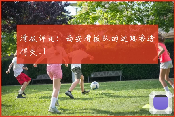 滑板评论：西安滑板队的边路渗透得失_1